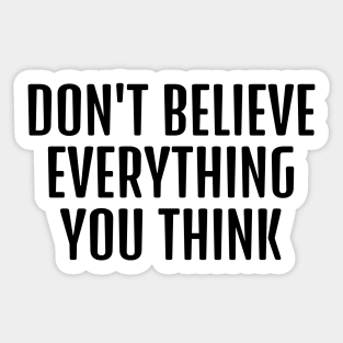 Don't believe everything you think funny psychology quote Sticker